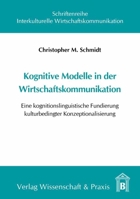 Kognitive Modelle in Der Wirtschaftskommunikation: Eine Kognitionslinguistische Fundierung Kulturbedingter Konzeptualisierung 3896735594 Book Cover