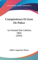Conspirateurs Et Gens de Police: Le Complot Des Libelles (1802).... 1272217760 Book Cover