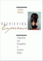 Retrieving Experience : Subjectivity and Recognition in Feminist Politics 0801484170 Book Cover