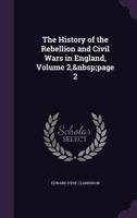 The History of the Rebellion and Civil Wars in England: To Which Is Now Added, an Historical View of the Affairs of Ireland, Volume 2, Part 2 9354482074 Book Cover
