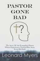 Pastor Gone Bad: The Story of an Evangelical Pastor Whose Experiences Turned Him Away from His Faith 172403975X Book Cover