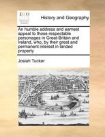 An humble address and earnest appeal to those respectable personages in Great-Britain and Ireland, who, are the ablest to judge, whether a connection ... America, be most for the national advantage 3337306098 Book Cover