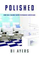 Polished: How Nail Salons Saved Vietnamese-Americans 194730545X Book Cover