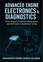 Advanced Engine Electronics & Diagnostics: ECUs, Sensors, Predictive Maintenance, and the Future of Automotive Tuning B0FSZCTTVF Book Cover
