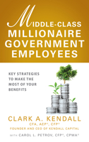 Middle-Class Millionaire Government Employees: Key Strategies to Make the Most of Your Benefits 1637559844 Book Cover