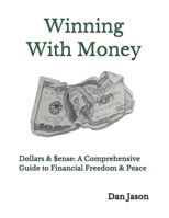 Winning With Money: Dollars & $ense: A Comprehensive Guide to Finanical Freedom & Peace B089M2H3XL Book Cover
