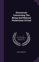 Discourses Concerning The Being And Natural Perfections Of God 1348021098 Book Cover