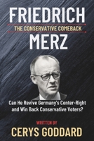 Friedrich Merz: The Conservative Comeback: Can He Revive Germany’s Center-Right and Win Back Conservative Voters? (Biography of remarkable lives from every nation) B0DVT81K1Y Book Cover