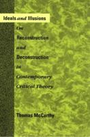 Ideals and Illusions: On Reconstruction and Deconstruction in Contemporary Critical Theory 0262631458 Book Cover