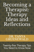 Becoming a Therapist: Therapy Ideas and Reflections: Twenty-five Therapy Tips You Need to Know Now 1692032321 Book Cover