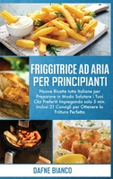 Friggitrice ad Aria per Principianti: Nuove Ricette tutte Italiane per Preparare in Modo Salutare i Tuoi Cibi Preferiti Impiegando solo 5 min. Inclusi ... Beginners (Italian Version) 1801729247 Book Cover