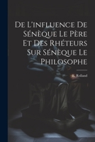 De l'influence de Sénèque le père et des rhéteurs sur Sénèque le Philosophe 1022113348 Book Cover