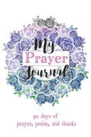 My Prayer Journal: 90 Days of Prayer, Praise, 6 X 9 171804206X Book Cover