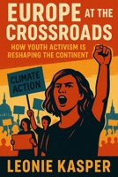 EUROPE AT THE CROSSROADS: How Youth Activism Is Reshaping the Continent B0FHLSVH1Z Book Cover