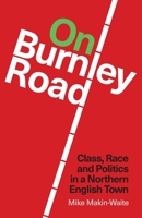 On Burnley Road: Class, Race and Politics in a Northern English Town 1913546020 Book Cover