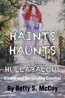 Haints, Haunts and Hullabaloos: Etowah and Surrounding Counties 1463705948 Book Cover