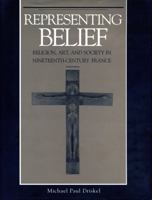 Representing Belief: Religion, Art, and Society in Nineteenth Century France 0271007478 Book Cover