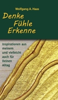 Denke - F�hle - Erkenne: Inspirationen aus meinem und vielleicht f�r Deinen Alltag 3347080696 Book Cover