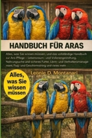 HANDBUCH FÜR ARAS: Alles, was Sie wissen müssen, und das vollständige Handbuch zur Ara-Pflege – Lebensraum- und Volierengestaltung, Nahrungssuche und ... und vieles mehr (German Edition) B0GDGNLR2G Book Cover