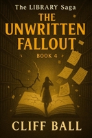 The Unwritten Fallout (The Library Saga: A Satirical, Genre-Bending Saga of Books That Fight Back) B0FY5385TY Book Cover