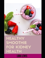 SMOOTHIES FOR KIDNEY HEALTH: Discover tons of smoothie recipes for tackling kidney ailments and for optimal kidney health B09BGLXY1Z Book Cover