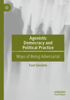 Agonistic Democracy and Political Practice: Ways of Being Adversarial 3031060016 Book Cover
