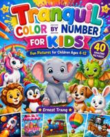 Tranquil Color by Number For Kids: Fun Pictures for Children Ages 4-12 1923767062 Book Cover