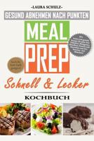 MEAL PREP KOCHBUCH: GESUND ABNEHMEN NACH PUNKTEN: 77+ leckere und gesunde Rezepte für mehr Zeit: Frühstück, Mittagessen, Abendbrot, Smoothies und ... Vorbereiten und Mitnehmen. 1724013459 Book Cover
