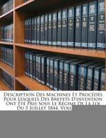 Description Des Machines Et Proc D S Pour Lesquels Des Brevets D'Invention Ont T Pris Sous Le R Gime de La Loi Du 5 Juillet 1844, Volume 91... 1276307837 Book Cover