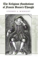 The Religious Foundations of Francis Bacon's Thought (Eric Voegelin Institute Series in Political Philosophy: Studies in Religion and Politics) 0826216099 Book Cover