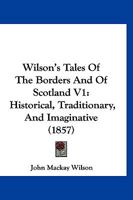 Wilson's Tales Of The Borders And Of Scotland V1: Historical, Traditionary, And Imaginative 1120054257 Book Cover