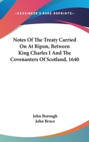 Notes of the Treaty Carried on at Ripon Between King Charles I. and the Covenanters of Scotland, A, Part 1640 0548301948 Book Cover