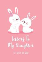 Letters To My Daughter - As I Watch You Grow: Lined Journal To Write In / 100 Blank Pages / 6x9 Daily Diary / Pink Unique Notebook / Cute Mama & Baby Bunny 1078172285 Book Cover