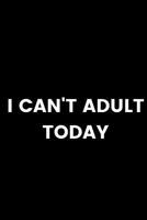 I CAN'T ADULT TODAY 1094737720 Book Cover