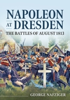 Napoleon at Dresden: The Battles of August 1813 1914059603 Book Cover