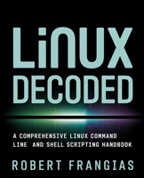 Linux Decoded: A Comprehensive Linux Command Line and Shell Scripting Handbook B0F6VH9C1G Book Cover