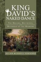 King David's Naked Dance: The Dreams, Doctrines, and Dilemmas of the Hebrews 1475995687 Book Cover