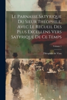 Le parnasse satyrique du sieur Théophile, avec le recueil des plus excellens vers satyrique de ce temps; Volume 1 102138867X Book Cover