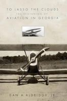 To Lasso the Clouds: The Beginning of Aviation in Georgia 0881465747 Book Cover