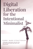 DIGITAL LIBERATION FOR THE INTENTIONAL MINIMALIST: Clear Screens. Claim Time. Live Your Values. B0FSDRZ3VF Book Cover