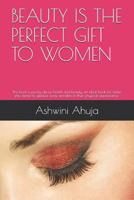 Beauty Is the Perfect Gift to Women: An Ideal Book for Ladies Who Desire to Glimpse Some Wonders in Their Appearance and Social Life. 1792688083 Book Cover