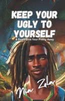 Keep Your Ugly to Yourself: & Don't Give Your Pretty Away 1967860092 Book Cover