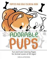 Puppies and Dogs Coloring Book: Adorable Pups! Fun and Cute Coloring Pages for Animal Lovers of All Ages! 1098869621 Book Cover
