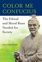 Color Me Confucius: The Ethical and Moral Reset Needed for Society 0998076481 Book Cover