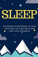 Sleep: 50 Proven Strategies to Hack Your Way to a Better Sleep and Cure Insomnia! 1523454938 Book Cover