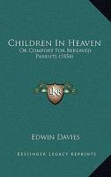 Children In Heaven: Or Comfort For Bereaved Parents 1165900882 Book Cover