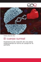 El cuerpo surreal: Experiencia de creación de una pieza experimental en torno al cuerpo en la pantalla 6203034231 Book Cover