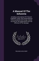 A manual of the infusoria, including a description of all known flagellate, ciliate, and tentaculiferous protozoa, British and foreign and an account of the organization and affinities of the sponges  101844890X Book Cover