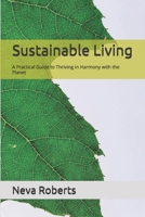 Sustainable Living: A Practical Guide to Thriving in Harmony with the Planet B0DTT1WNY6 Book Cover