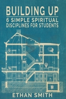 Building Up: Six Spiritual Disciplines for Students 1956553193 Book Cover